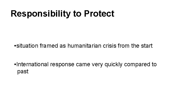 Responsibility to Protect • situation framed as humanitarian crisis from the start • International