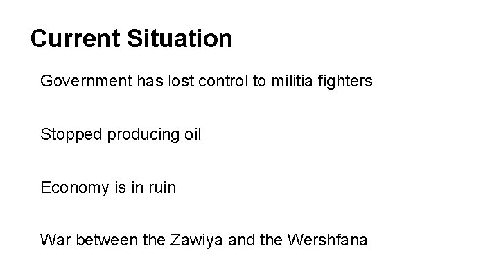 Current Situation Government has lost control to militia fighters Stopped producing oil Economy is