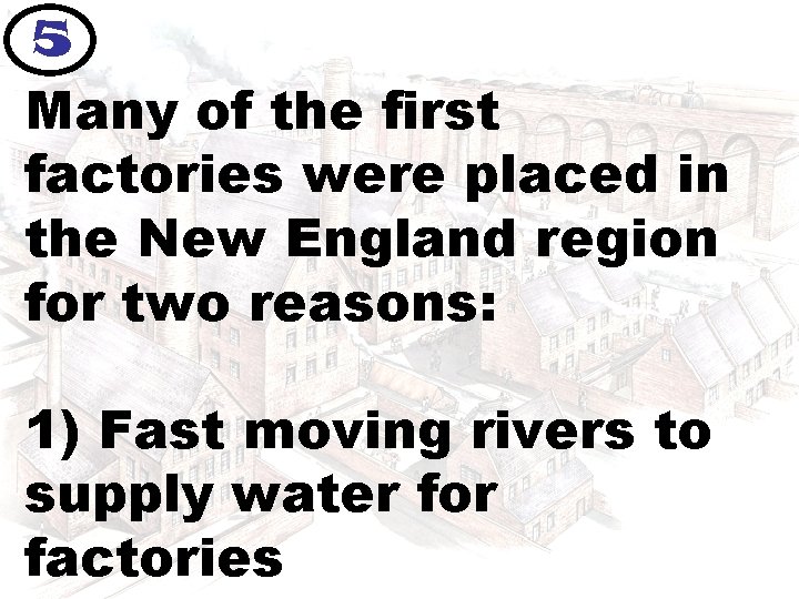 5 Many of the first factories were placed in the New England region for