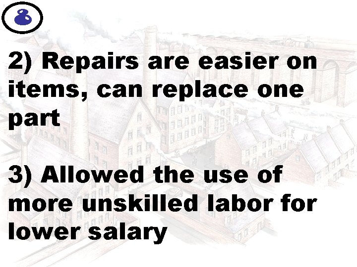 8 2) Repairs are easier on items, can replace one part 3) Allowed the