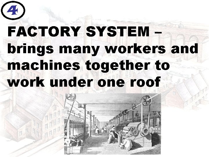 4 FACTORY SYSTEM – brings many workers and machines together to work under one