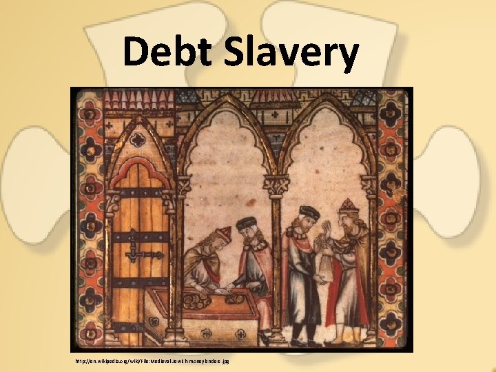 Debt Slavery http: //en. wikipedia. org/wiki/File: Medieval-Jewish-moneylenders. jpg 