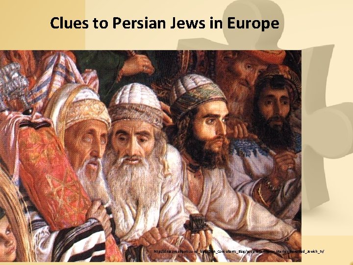 Clues to Persian Jews in Europe http: //dnaconsultants. com/_blog/DNA_Consultants_Blog/post/Tatar. Khazar_Marker_Renamed_Jewish_IV/ 