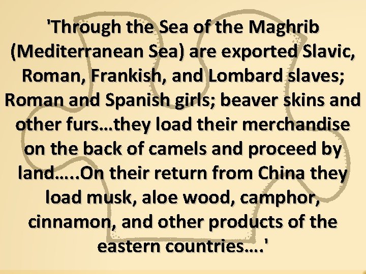 'Through the Sea of the Maghrib (Mediterranean Sea) are exported Slavic, Roman, Frankish, and