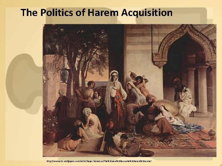 The Politics of Harem Acquisition http: //www. arts-wallpapers. com/artist/hayez-francesco/The%20 new%20 favourite%20 harem%20 scene/ 