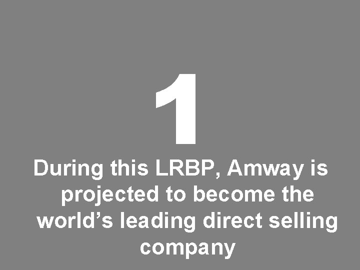 1 During this LRBP, Amway is projected to become the world’s leading direct selling