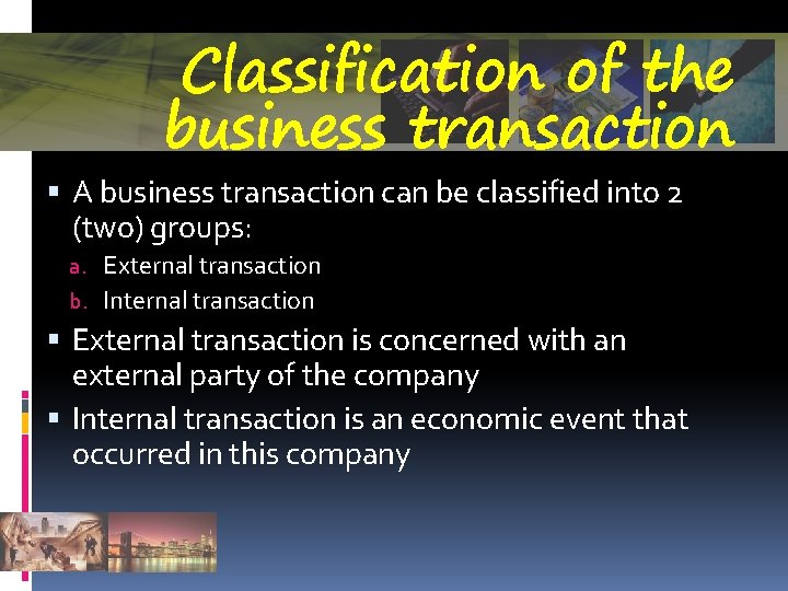 Classification of the business transaction A business transaction can be classified into 2 (two)