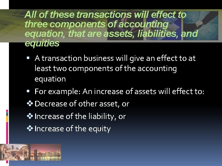 All of these transactions will effect to three components of accounting equation, that are