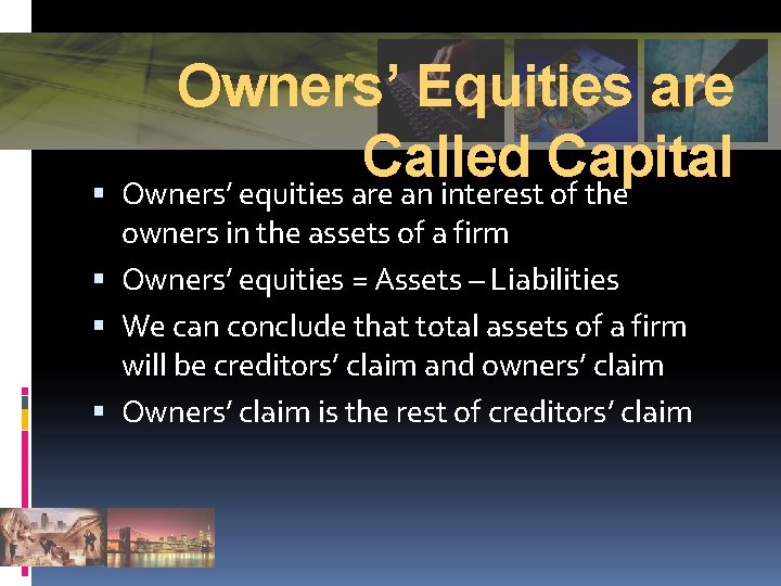 Owners’ Equities are Called Capital Owners’ equities are an interest of the owners in