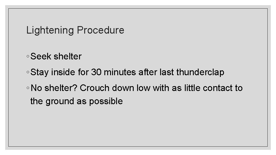 Lightening Procedure ◦ Seek shelter ◦ Stay inside for 30 minutes after last thunderclap