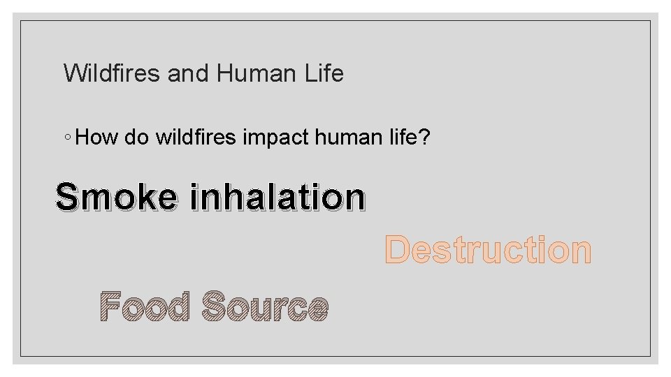 Wildfires and Human Life ◦ How do wildfires impact human life? Smoke inhalation Destruction