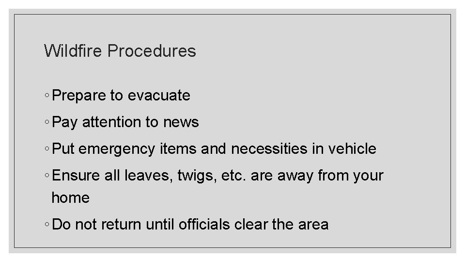 Wildfire Procedures ◦ Prepare to evacuate ◦ Pay attention to news ◦ Put emergency