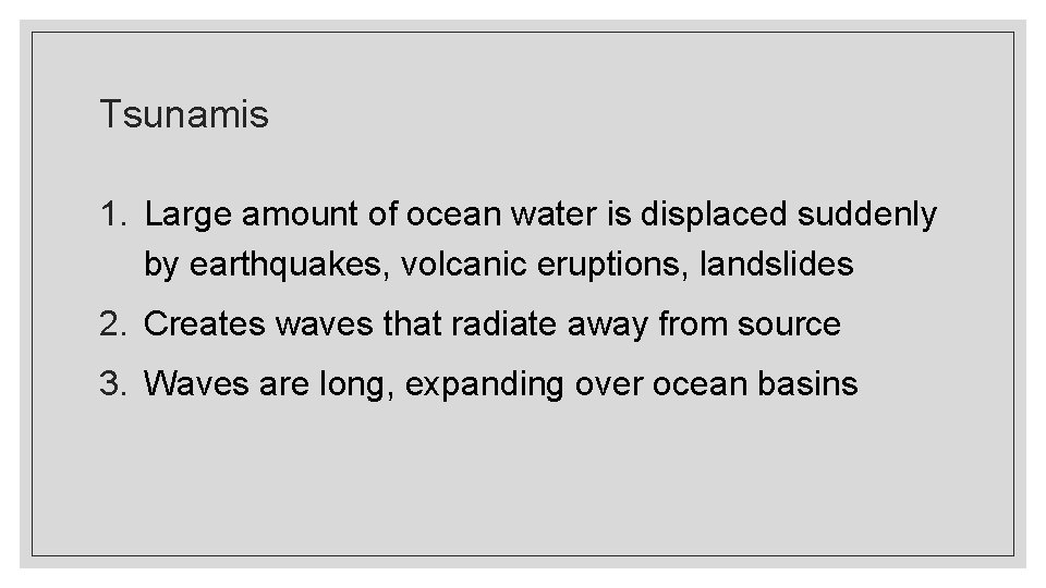 Tsunamis 1. Large amount of ocean water is displaced suddenly by earthquakes, volcanic eruptions,