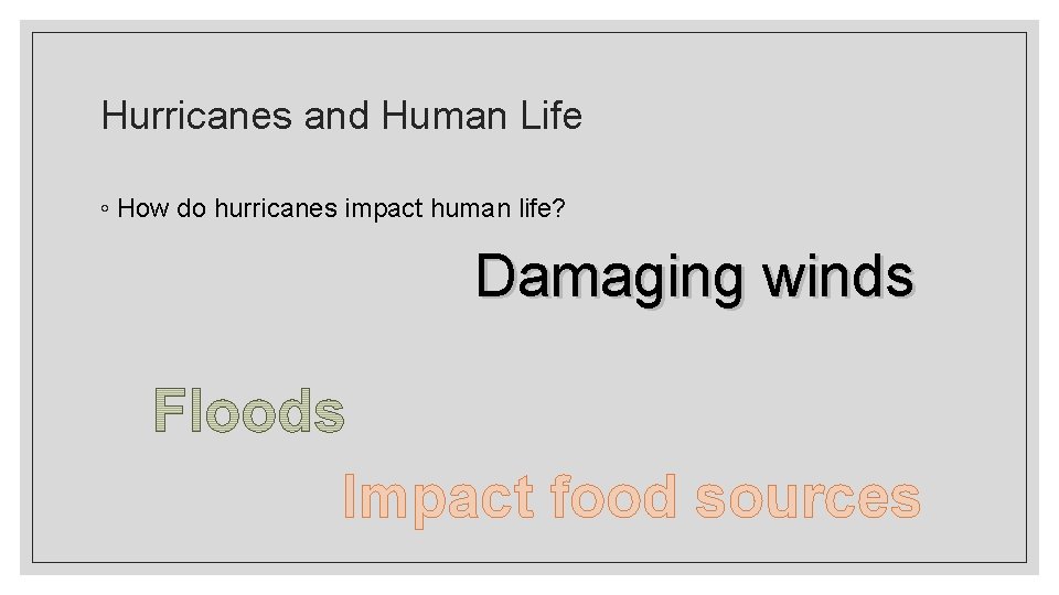 Hurricanes and Human Life ◦ How do hurricanes impact human life? Damaging winds Impact