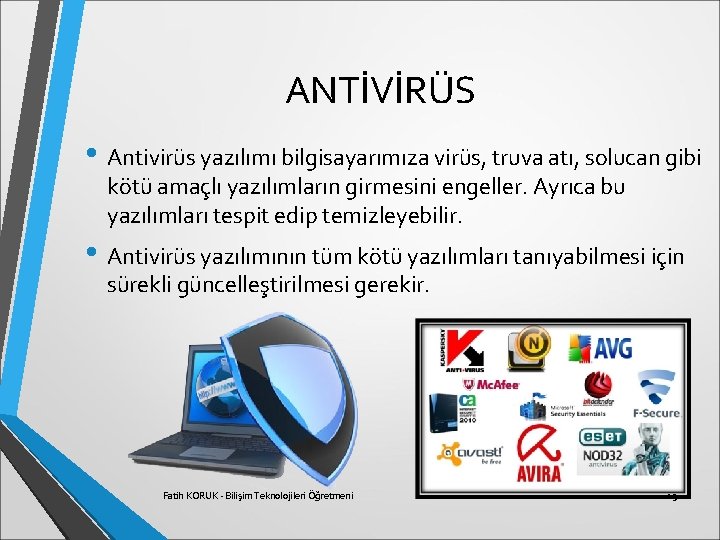 ANTİVİRÜS • Antivirüs yazılımı bilgisayarımıza virüs, truva atı, solucan gibi kötü amaçlı yazılımların girmesini