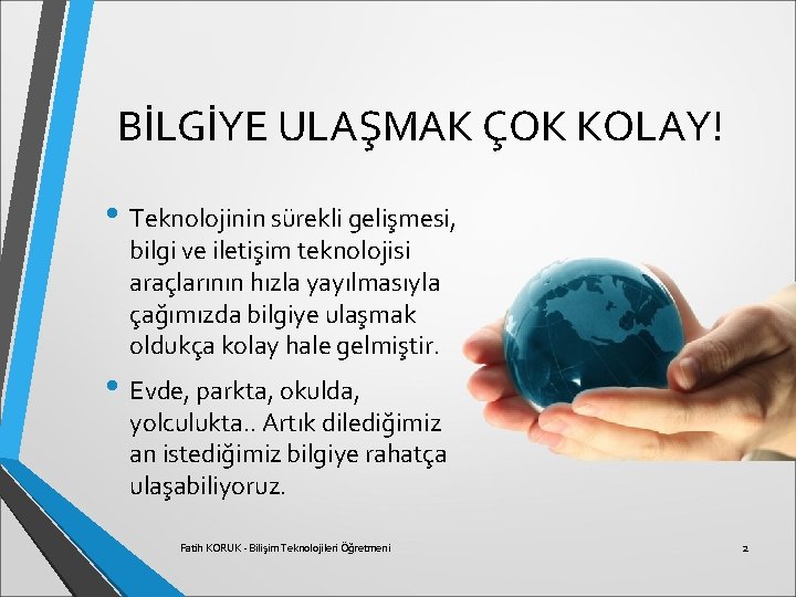 BİLGİYE ULAŞMAK ÇOK KOLAY! • Teknolojinin sürekli gelişmesi, bilgi ve iletişim teknolojisi araçlarının hızla