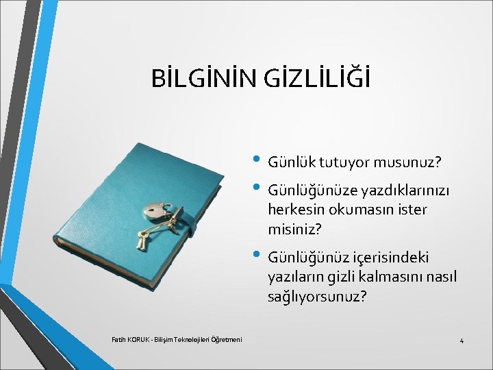 BİLGİNİN GİZLİLİĞİ • Günlük tutuyor musunuz? • Günlüğünüze yazdıklarınızı herkesin okumasın ister misiniz? •