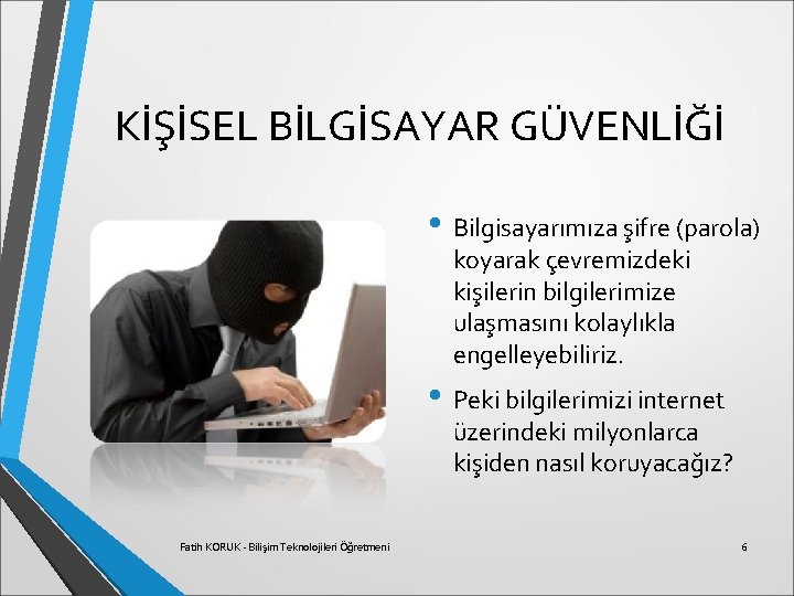 KİŞİSEL BİLGİSAYAR GÜVENLİĞİ • Bilgisayarımıza şifre (parola) koyarak çevremizdeki kişilerin bilgilerimize ulaşmasını kolaylıkla engelleyebiliriz.