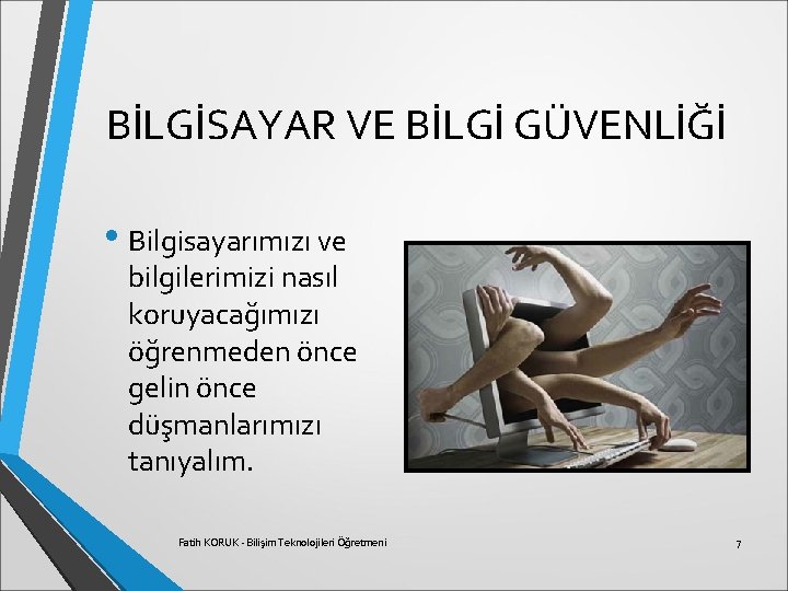 BİLGİSAYAR VE BİLGİ GÜVENLİĞİ • Bilgisayarımızı ve bilgilerimizi nasıl koruyacağımızı öğrenmeden önce gelin önce