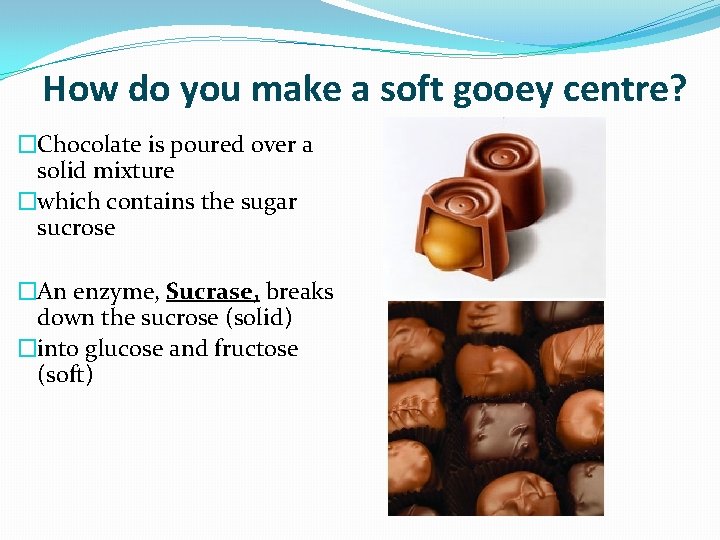 How do you make a soft gooey centre? �Chocolate is poured over a solid