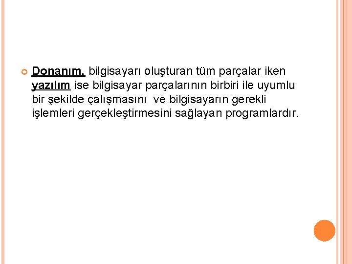  Donanım, bilgisayarı oluşturan tüm parçalar iken yazılım ise bilgisayar parçalarının birbiri ile uyumlu