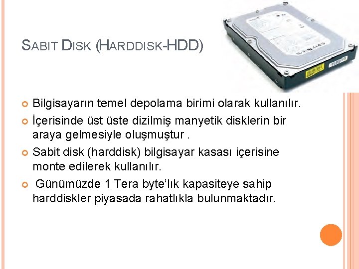 SABIT DISK (HARDDISK-HDD) Bilgisayarın temel depolama birimi olarak kullanılır. İçerisinde üste dizilmiş manyetik disklerin