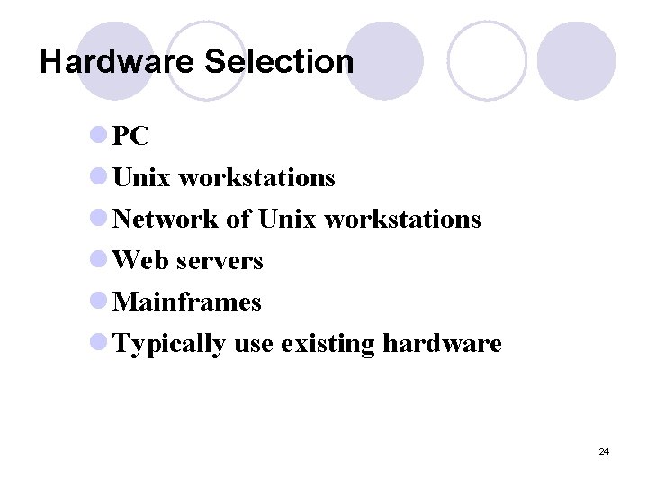 Hardware Selection l PC l Unix workstations l Network of Unix workstations l Web