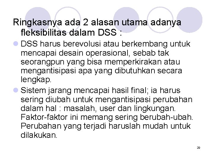 Ringkasnya ada 2 alasan utama adanya fleksibilitas dalam DSS : l DSS harus berevolusi