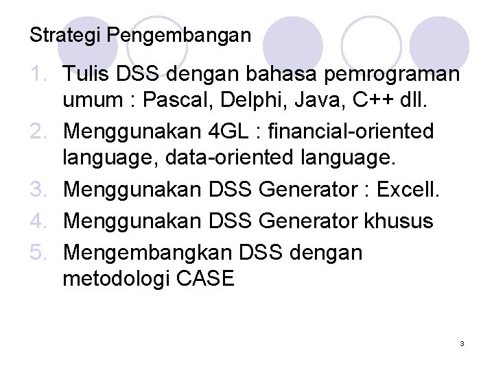Strategi Pengembangan 1. Tulis DSS dengan bahasa pemrograman umum : Pascal, Delphi, Java, C++