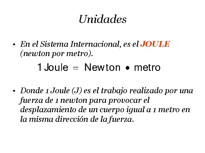 Unidades • En el Sistema Internacional, es el JOULE (newton por metro). • Donde