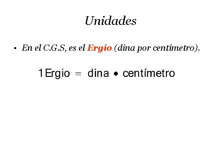 Unidades • En el C. G. S, es el Ergio (dina por centímetro). 