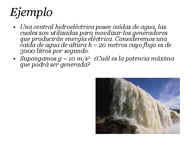 Ejemplo • Una central hidroeléctrica posee caídas de agua, las cuales son utilizadas para