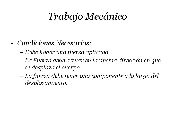 Trabajo Mecánico • Condiciones Necesarias: – Debe haber una fuerza aplicada. – La Fuerza