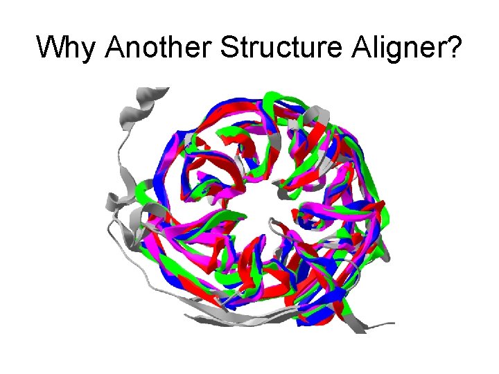 Why Another Structure Aligner? Why Another Structure Aligner?