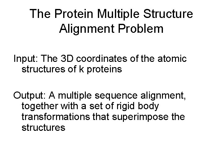 The Protein Multiple Structure Alignment Problem Input: The 3 D coordinates of the atomic The Protein Multiple Structure Alignment Problem Input: The 3 D coordinates of the atomic