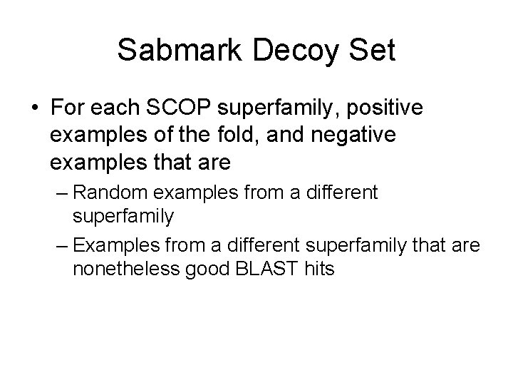 Sabmark Decoy Set • For each SCOP superfamily, positive examples of the fold, and Sabmark Decoy Set • For each SCOP superfamily, positive examples of the fold, and