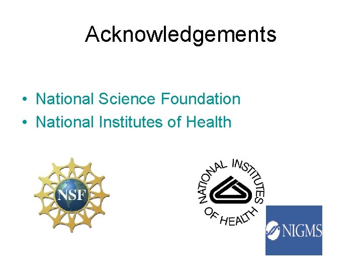 Acknowledgements • National Science Foundation • National Institutes of Health Acknowledgements • National Science Foundation • National Institutes of Health