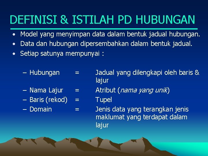 DEFINISI & ISTILAH PD HUBUNGAN • Model yang menyimpan data dalam bentuk jadual hubungan.