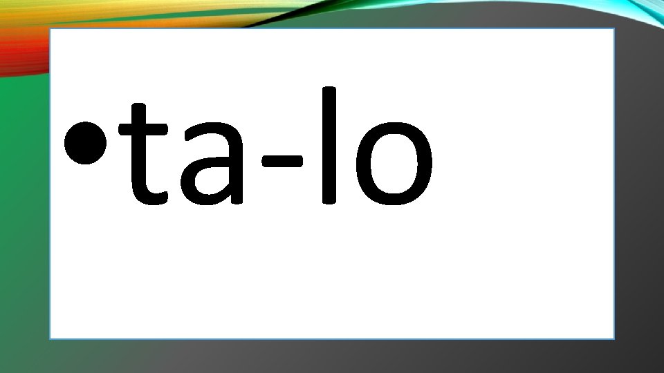 • ta-lo • ta-lo