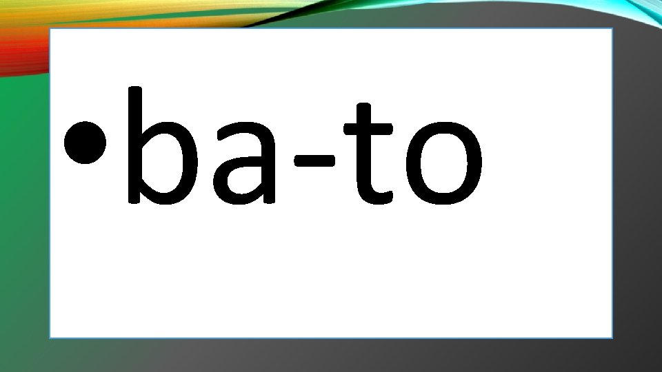 • ba-to • ba-to