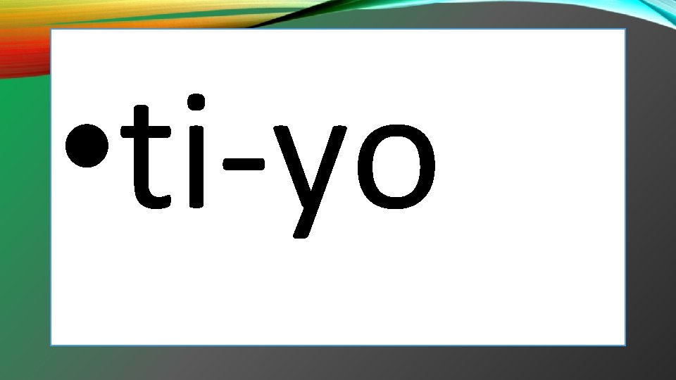 • ti-yo • ti-yo
