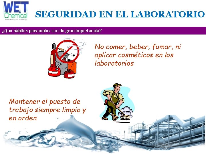 SEGURIDAD EN EL LABORATORIO ¿Qué hábitos personales son de gran importancia? No comer, beber,