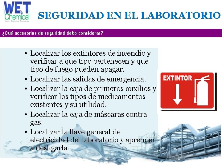 SEGURIDAD EN EL LABORATORIO ¿Qué accesorios de seguridad debo considerar? • Localizar los extintores