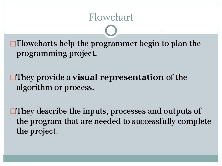 Flowchart �Flowcharts help the programmer begin to plan the programming project. �They provide a Flowchart �Flowcharts help the programmer begin to plan the programming project. �They provide a