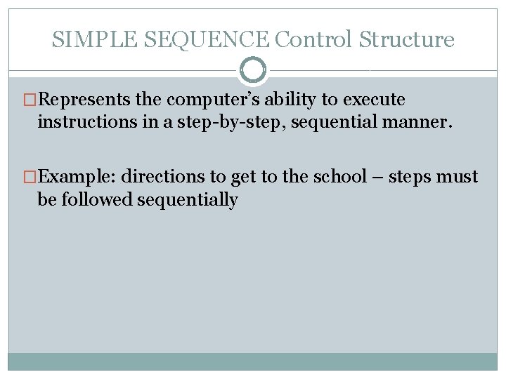 SIMPLE SEQUENCE Control Structure �Represents the computer’s ability to execute instructions in a step-by-step, SIMPLE SEQUENCE Control Structure �Represents the computer’s ability to execute instructions in a step-by-step,