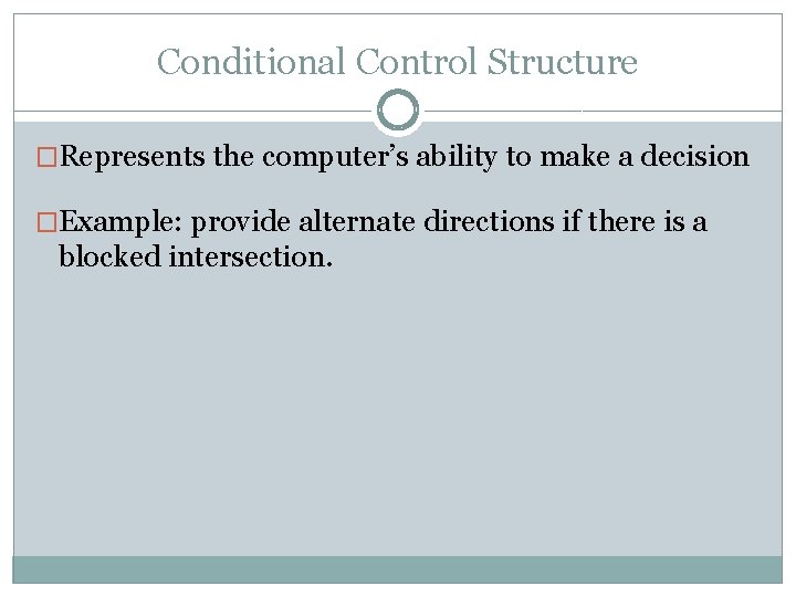 Conditional Control Structure �Represents the computer’s ability to make a decision �Example: provide alternate Conditional Control Structure �Represents the computer’s ability to make a decision �Example: provide alternate