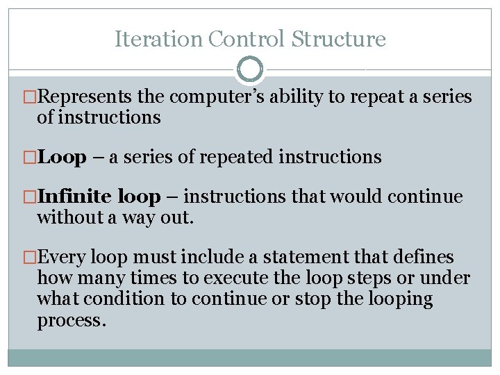 Iteration Control Structure �Represents the computer’s ability to repeat a series of instructions �Loop Iteration Control Structure �Represents the computer’s ability to repeat a series of instructions �Loop