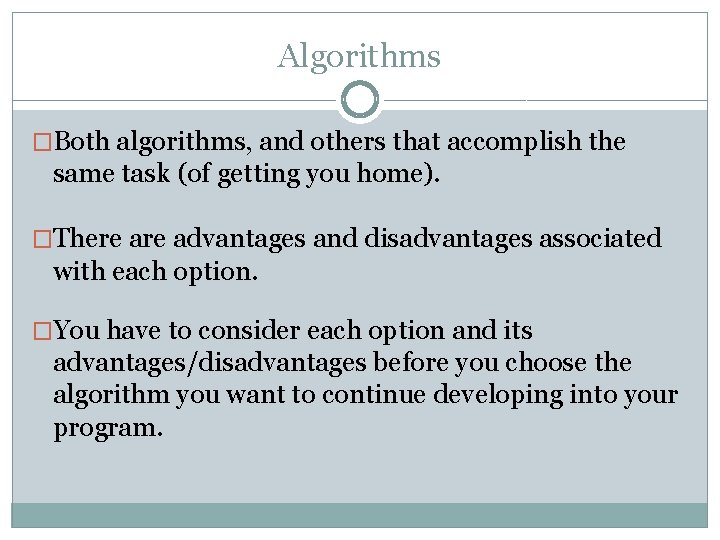 Algorithms �Both algorithms, and others that accomplish the same task (of getting you home). Algorithms �Both algorithms, and others that accomplish the same task (of getting you home).