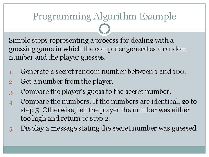 Programming Algorithm Example Simple steps representing a process for dealing with a guessing game Programming Algorithm Example Simple steps representing a process for dealing with a guessing game