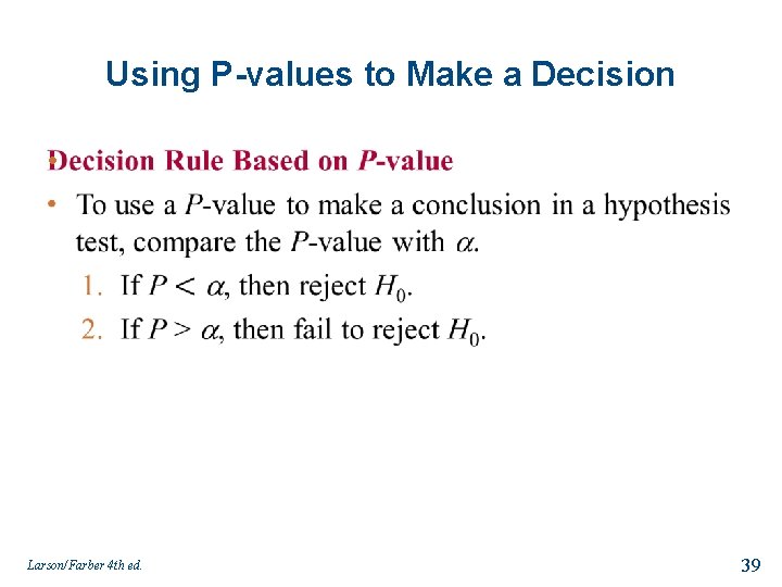Using P-values to Make a Decision • Larson/Farber 4 th ed. 39 